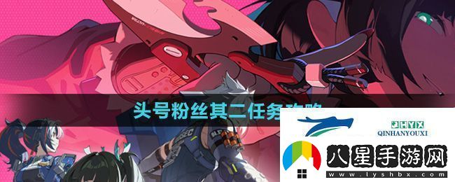 絕區零頭號粉絲其二任務(wù)怎么做頭號粉絲其二任務(wù)攻略