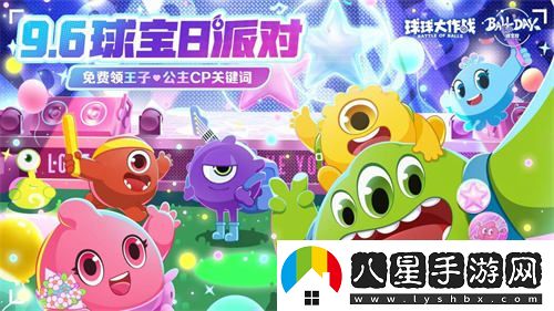 球寶日盛大開(kāi)幕！球球大作戰王子公主主題關(guān)鍵詞免費領(lǐng)取活動(dòng)