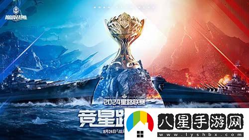 戰斗再次升級！巔峰戰艦StarRoad星路聯(lián)賽2024年夏季賽激情開(kāi)啟！