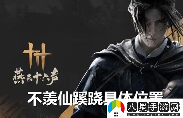 燕云十六聲為何與仙蹊蹺無(wú)緣？不羨仙蹊蹺的確切位置揭曉