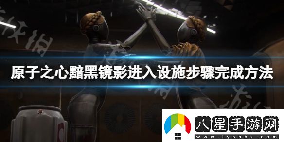 原子之心黯黑鏡影如何進(jìn)入設施