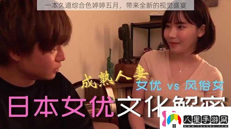 一本久道綜合色婷婷五月帶來(lái)全新的視覺(jué)盛宴