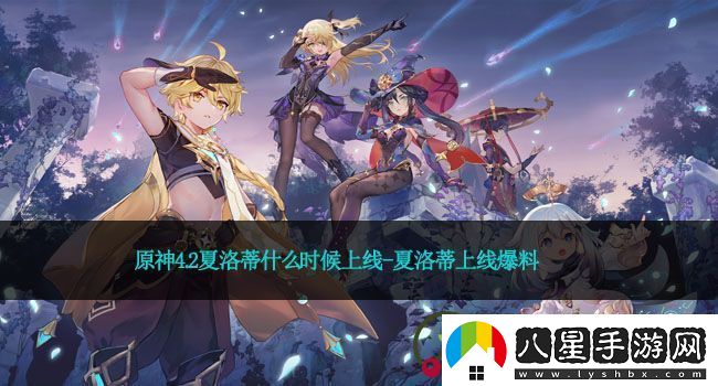 原神4.2夏洛蒂什么時(shí)候上線(xiàn)