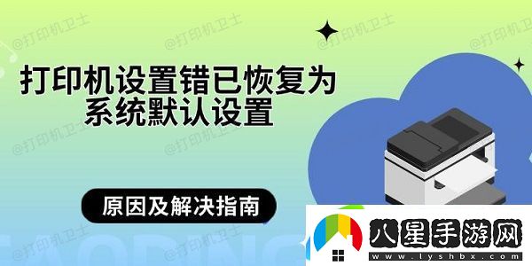 打印機設置錯已恢復為系統默認設置 原因及解決指南