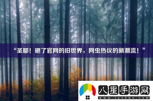 “圣耶！砸了官網(wǎng)的舊世界