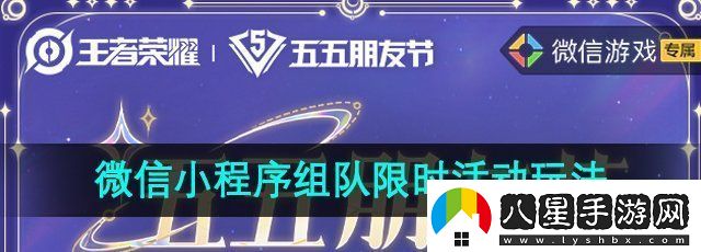 王者榮耀微信小程序組隊限時(shí)活動(dòng)怎么玩五五朋友節微信小程序限時(shí)組隊活動(dòng)玩法