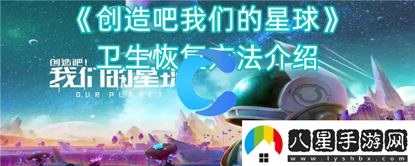 創(chuàng  )造吧我們的星球衛生恢復方法介紹