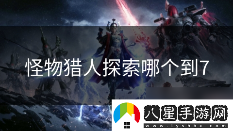 怪物獵人探索哪個(gè)到7