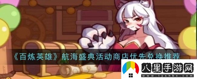 百煉英雄航海盛典活動(dòng)商店優(yōu)先兌換推薦