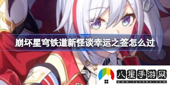 崩壞星穹鐵道新怪談幸運之簽怎么過(guò)
