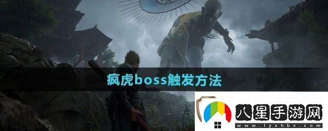 黑神話(huà)悟空瘋虎boss怎么觸發(fā)