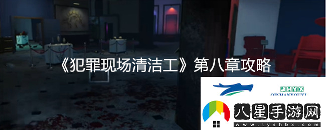 犯罪現場(chǎng)清潔工第八章詳細攻略與技巧分享速遞