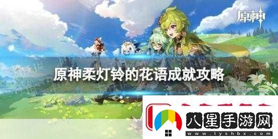 原神隱藏成就解鎖柔燈鈴的花語(yǔ)成就全攻略