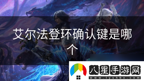 艾爾法登環(huán)確認鍵是哪個(gè)
