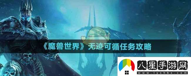 魔獸世界無(wú)跡可循任務(wù)怎么做