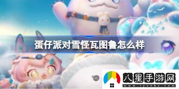 蛋仔派對雪怪瓦圖魯怎么樣