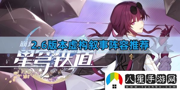 崩壞星穹鐵道2.6版本虛構敘事陣容怎么組