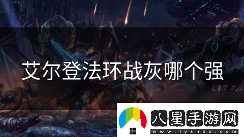 艾爾登法環(huán)戰灰哪個(gè)強