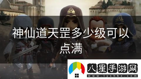 神仙道天罡多少級可以點(diǎn)滿(mǎn)