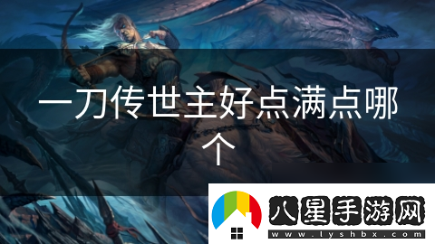 一刀傳世主好點(diǎn)滿(mǎn)點(diǎn)哪個(gè)