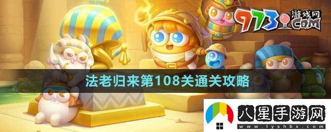 保衛蘿卜4法老歸來(lái)第108關(guān)怎么過(guò)法老歸來(lái)第108關(guān)通關(guān)攻略