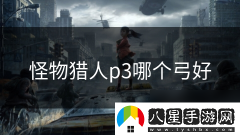 怪物獵人p3哪個(gè)弓好