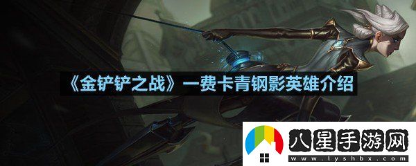 金鏟鏟之戰一費卡青鋼影英雄技能怎么樣