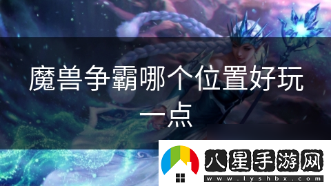 魔獸爭霸哪個(gè)在哪里好玩一點(diǎn)