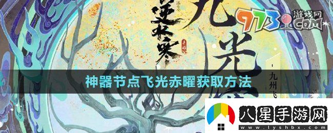 逆水寒手游神器節點(diǎn)飛光赤曜怎么獲得神器節點(diǎn)飛光赤曜獲取方法