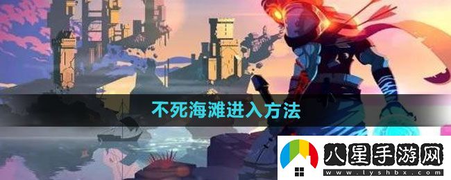 死亡細胞不死海灘進(jìn)入方法