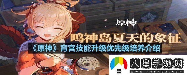 原神宵宮技能先升級哪一個(gè)最好