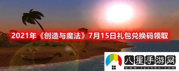 2021年創(chuàng  )造與魔法7月15日禮包兌換碼是什么