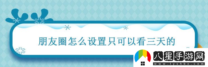 朋友圈怎么設置只可以看三天的