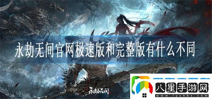 永劫無(wú)間官網(wǎng)極速版和完整版有什么不同