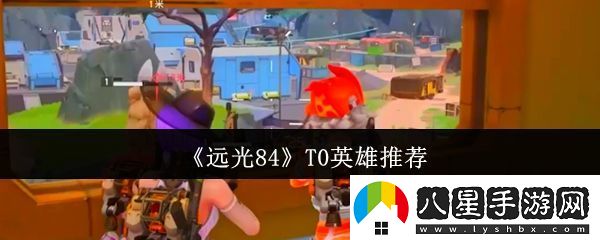 遠光84T0英雄推薦