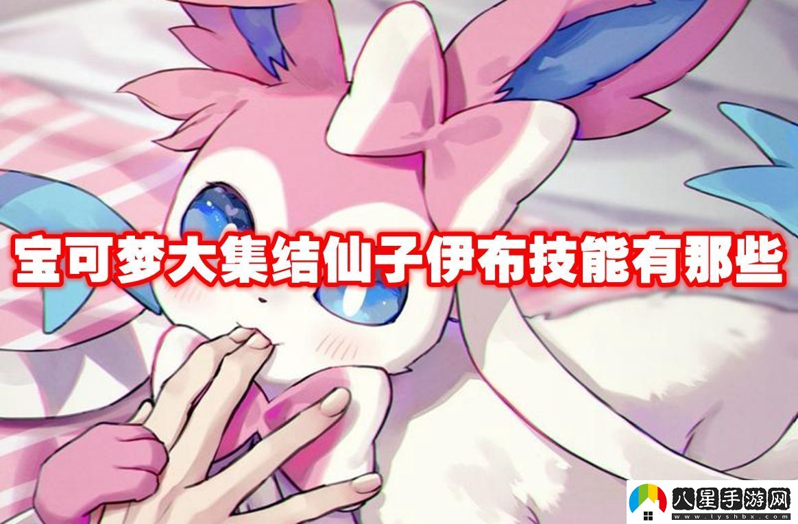 寶可夢(mèng)大集結仙子伊布技能有那些