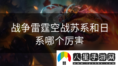 戰爭雷霆空戰蘇系和日系哪個(gè)厲害
