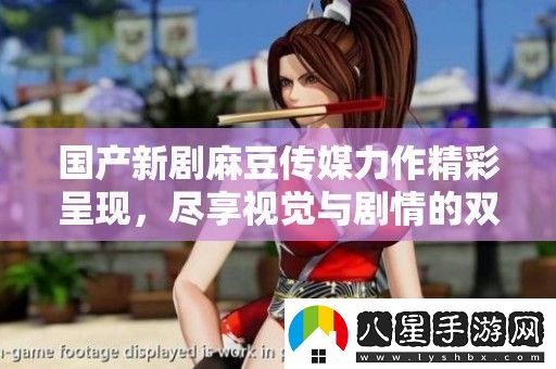 國產(chǎn)新劇麻豆傳媒力作精彩呈現