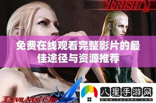 免費在線(xiàn)觀(guān)看完整影片的最佳途徑與資源推薦