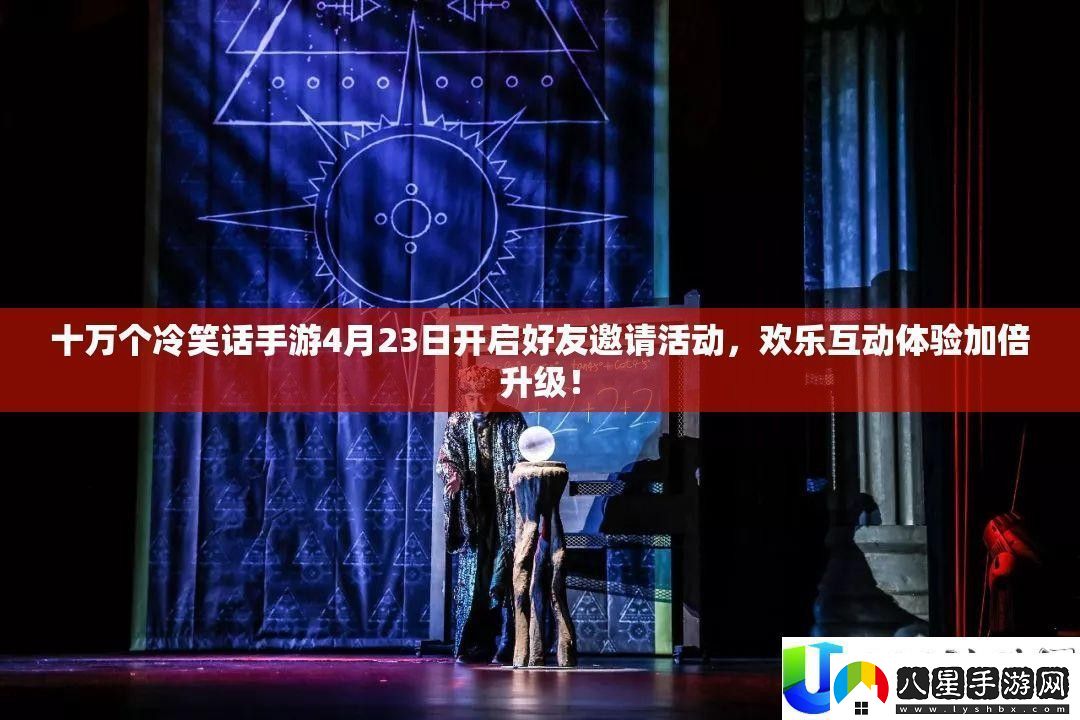 十萬(wàn)個(gè)冷笑話(huà)手游好友邀請活動(dòng)開(kāi)啟